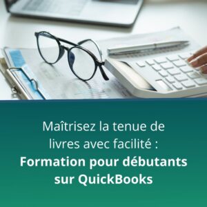 Maîtrisez la tenue de livres avec facilité : Formation débutants sur QuickBooks